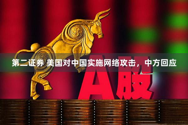 第二证券 美国对中国实施网络攻击，中方回应